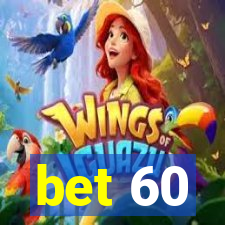 bet 60