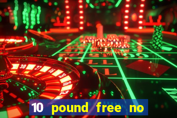 10 pound free no deposit casino