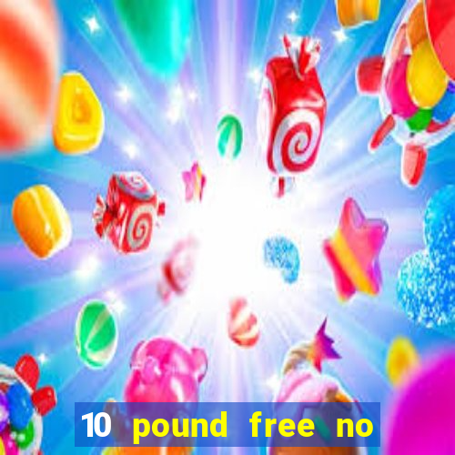 10 pound free no deposit casino