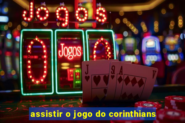 assistir o jogo do corinthians