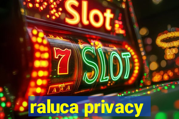 raluca privacy