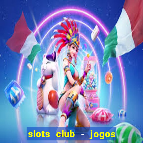 slots club - jogos de cassino