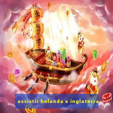 assistir holanda x inglaterra