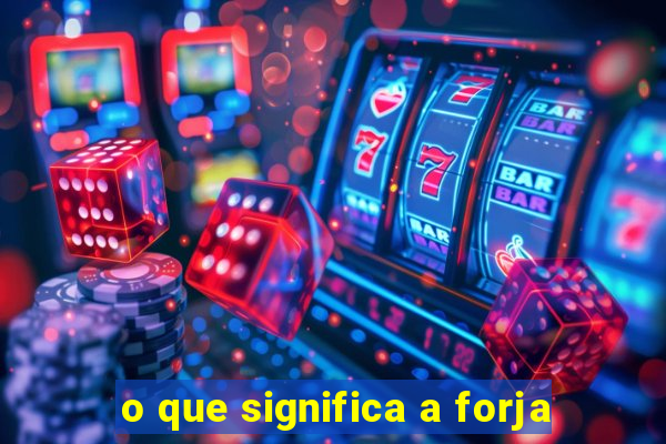 o que significa a forja