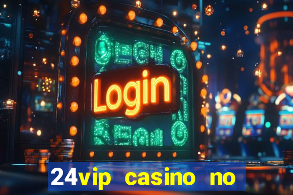 24vip casino no deposit bonus codes