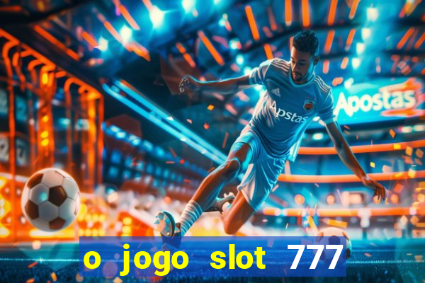 o jogo slot 777 paga mesmo