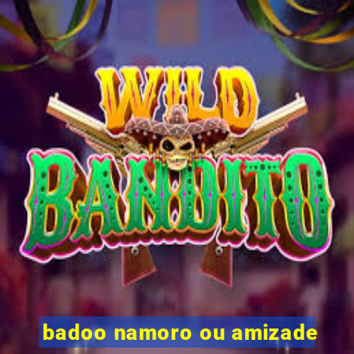 badoo namoro ou amizade