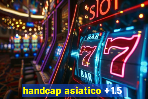 handcap asiatico +1.5