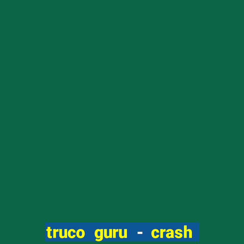 truco guru - crash & poker