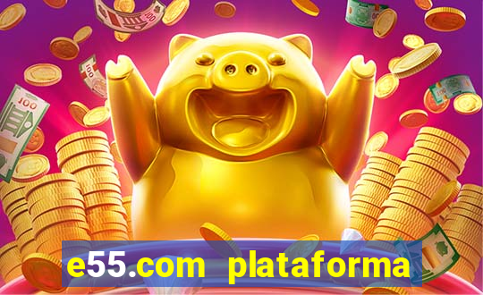 e55.com plataforma de jogos