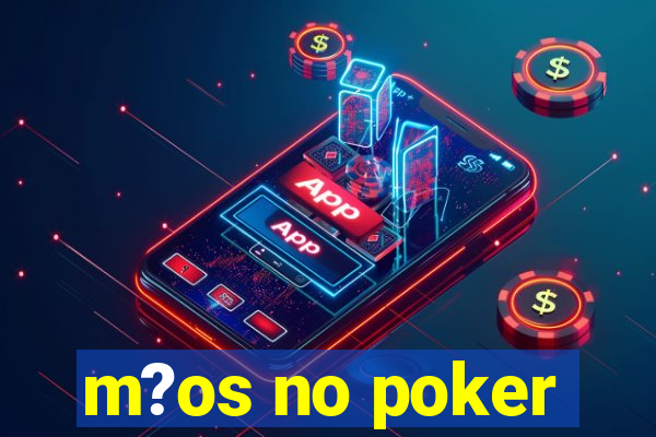 m?os no poker