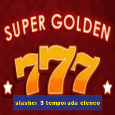 slasher 3 temporada elenco