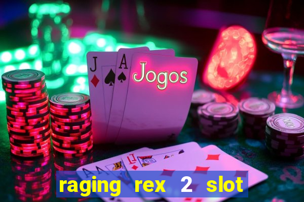 raging rex 2 slot soldi veri