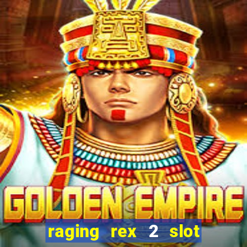 raging rex 2 slot soldi veri