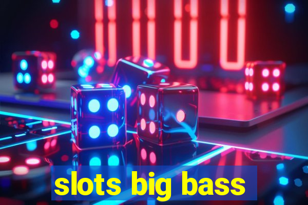 slots big bass