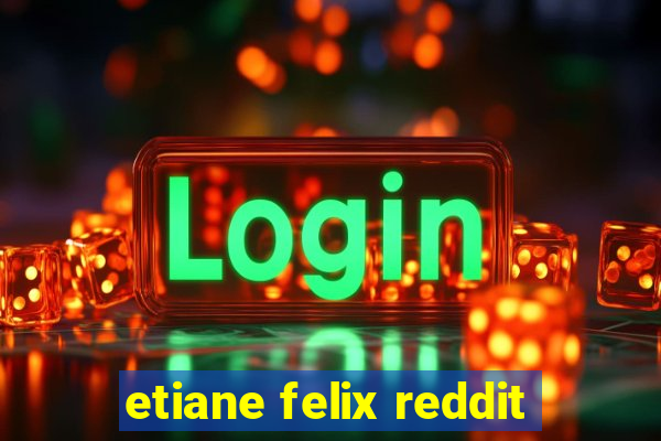 etiane felix reddit