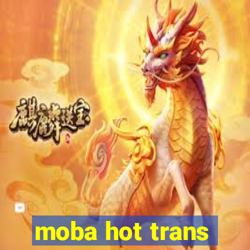 moba hot trans