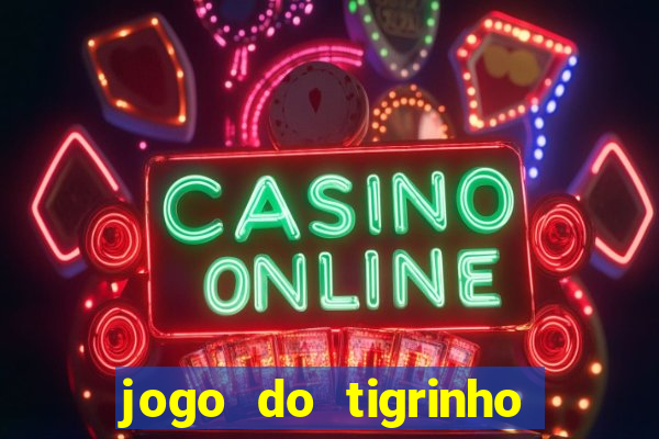 jogo do tigrinho de verdade