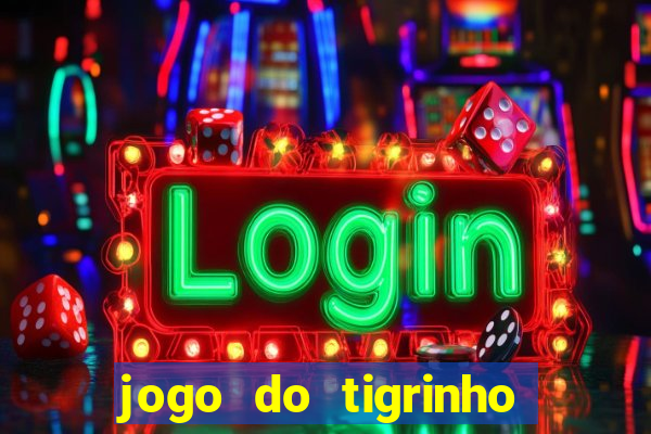 jogo do tigrinho de verdade