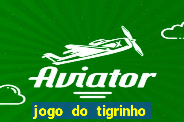 jogo do tigrinho de verdade