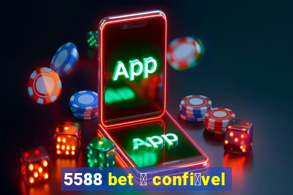 5588 bet 茅 confi谩vel