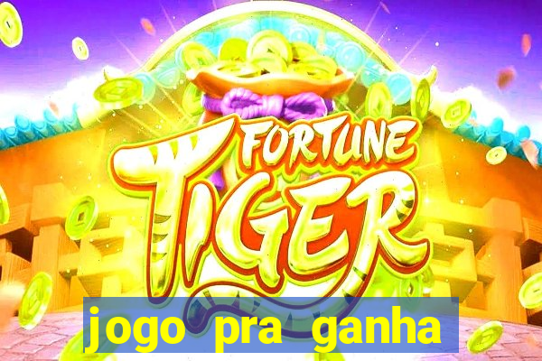 jogo pra ganha dinheiro de verdade