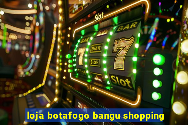 loja botafogo bangu shopping