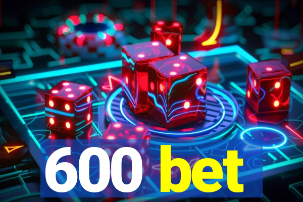 600 bet