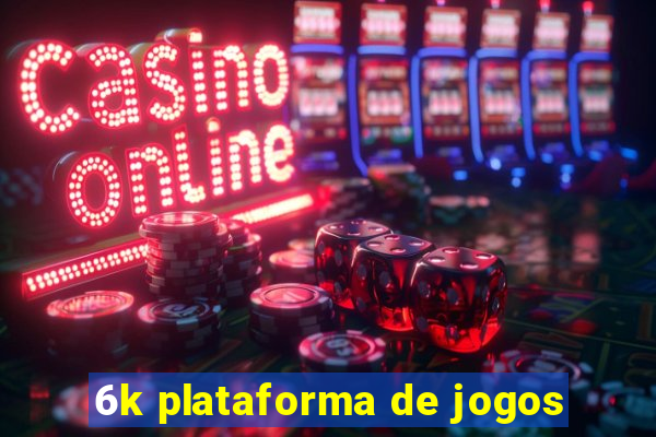 6k plataforma de jogos