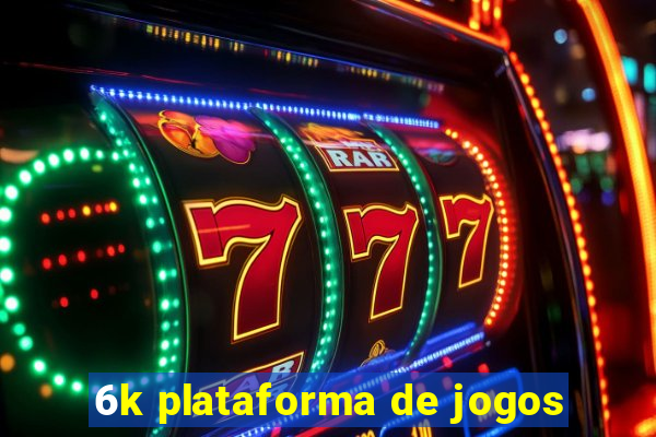 6k plataforma de jogos