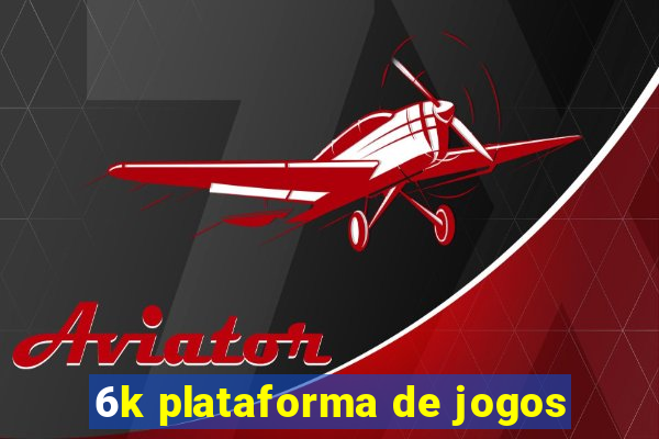 6k plataforma de jogos