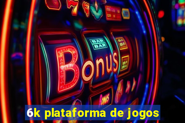 6k plataforma de jogos