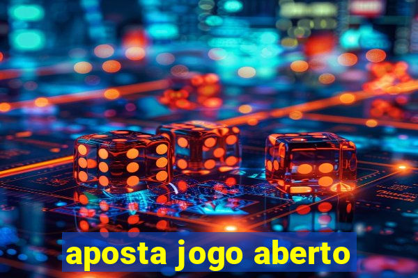 aposta jogo aberto