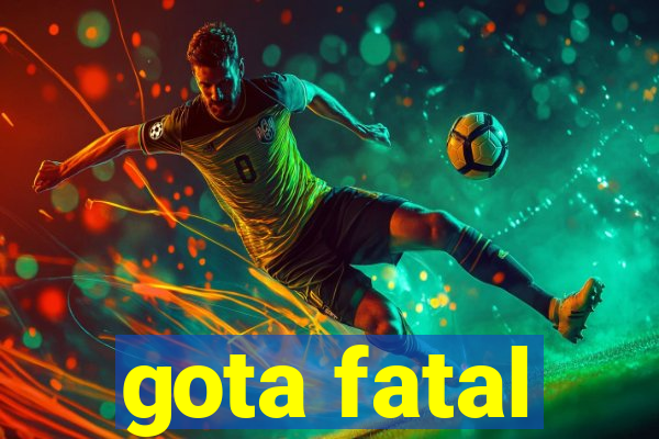 gota fatal