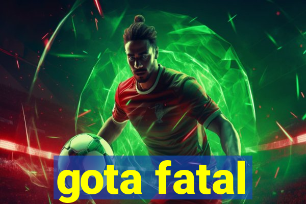 gota fatal