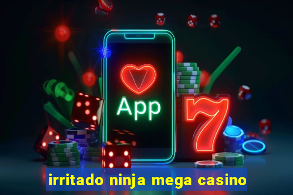 irritado ninja mega casino