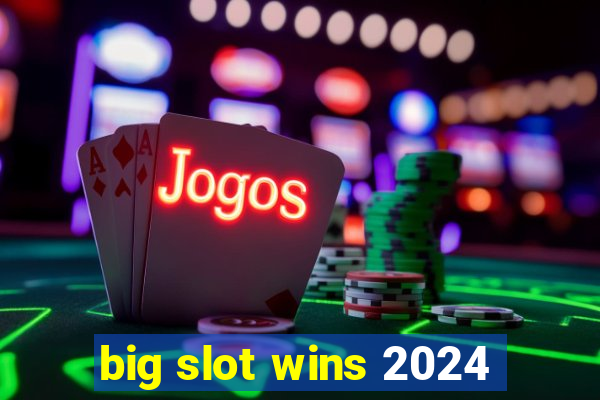 big slot wins 2024