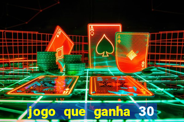 jogo que ganha 30 de bonus