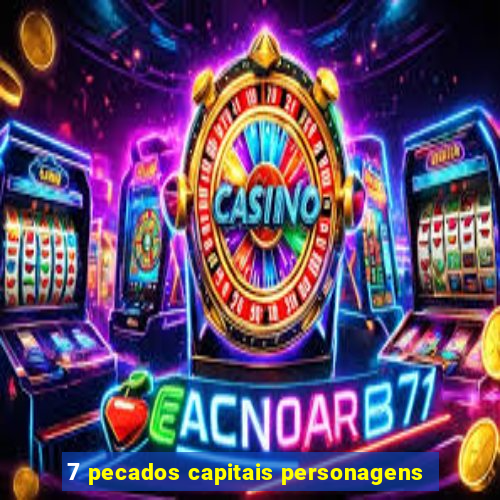 7 pecados capitais personagens