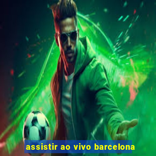 assistir ao vivo barcelona