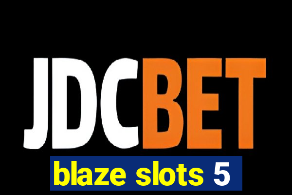 blaze slots 5