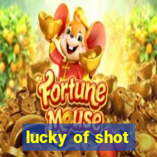 lucky of shot