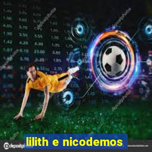 lilith e nicodemos