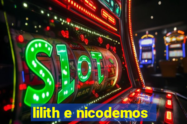 lilith e nicodemos