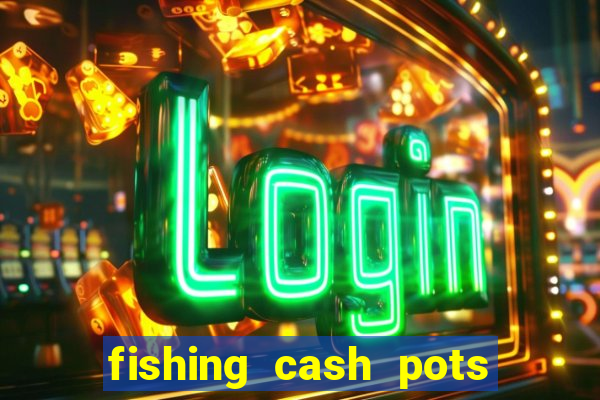 fishing cash pots slot free play