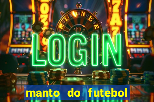 manto do futebol jogos de hoje