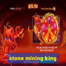 stone mining king