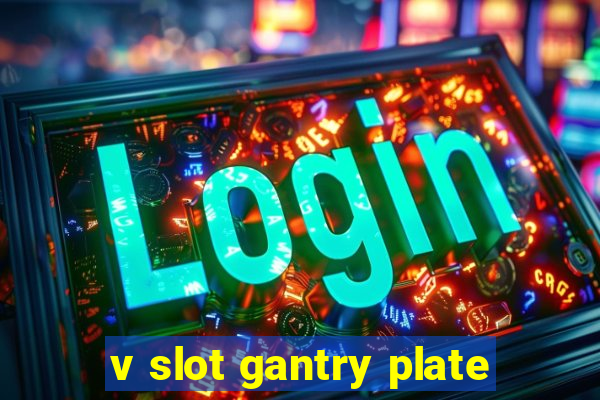 v slot gantry plate