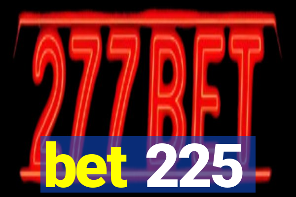 bet 225