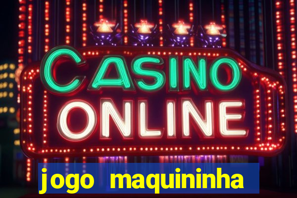 jogo maquininha ca?a níquel